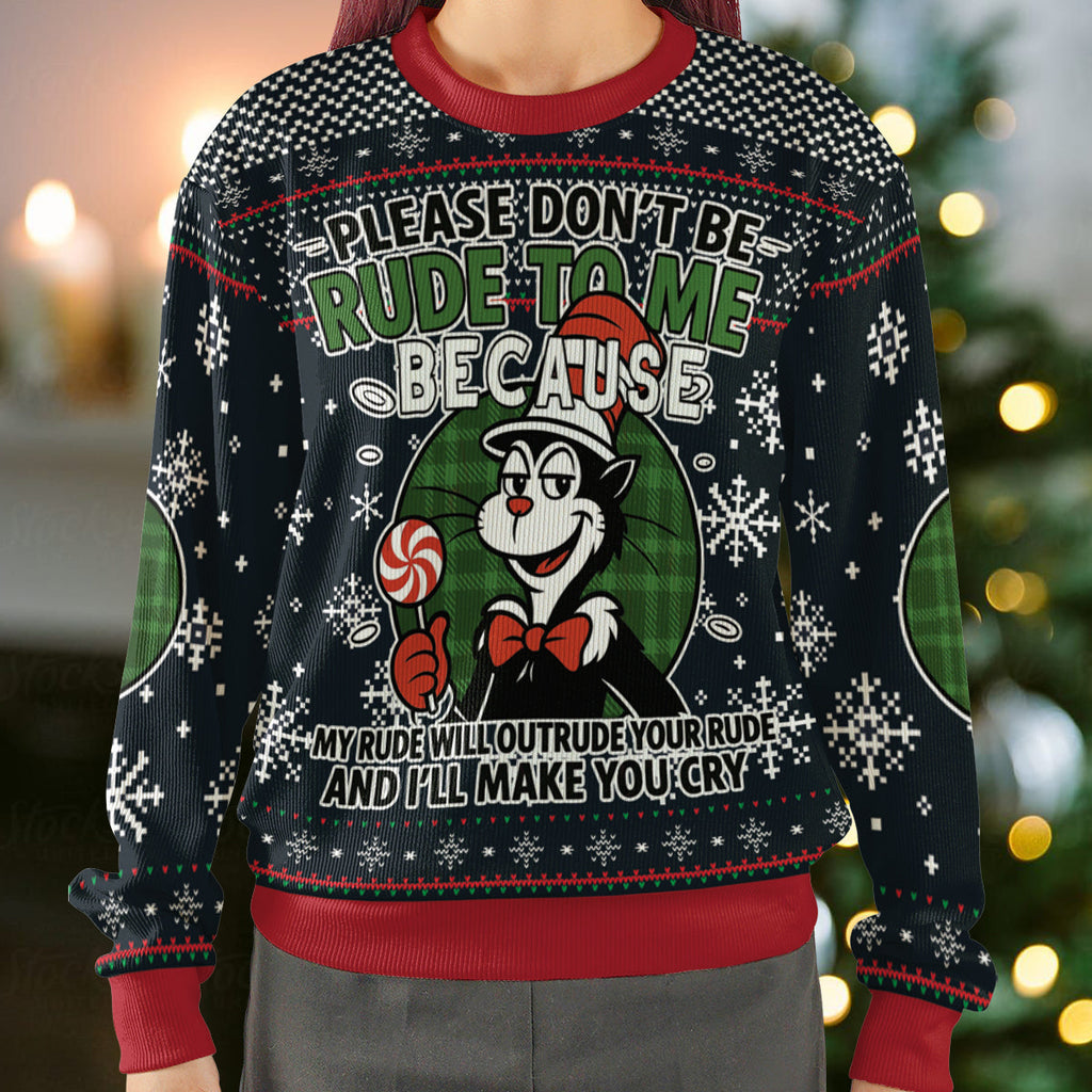 Please Don't Be Rude to Me Ugly Christmas Sweatshirt