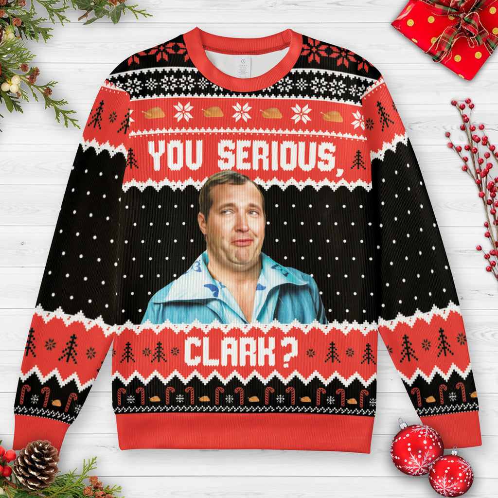 You serious, Clark? Ugly Christmas Sweatshirt