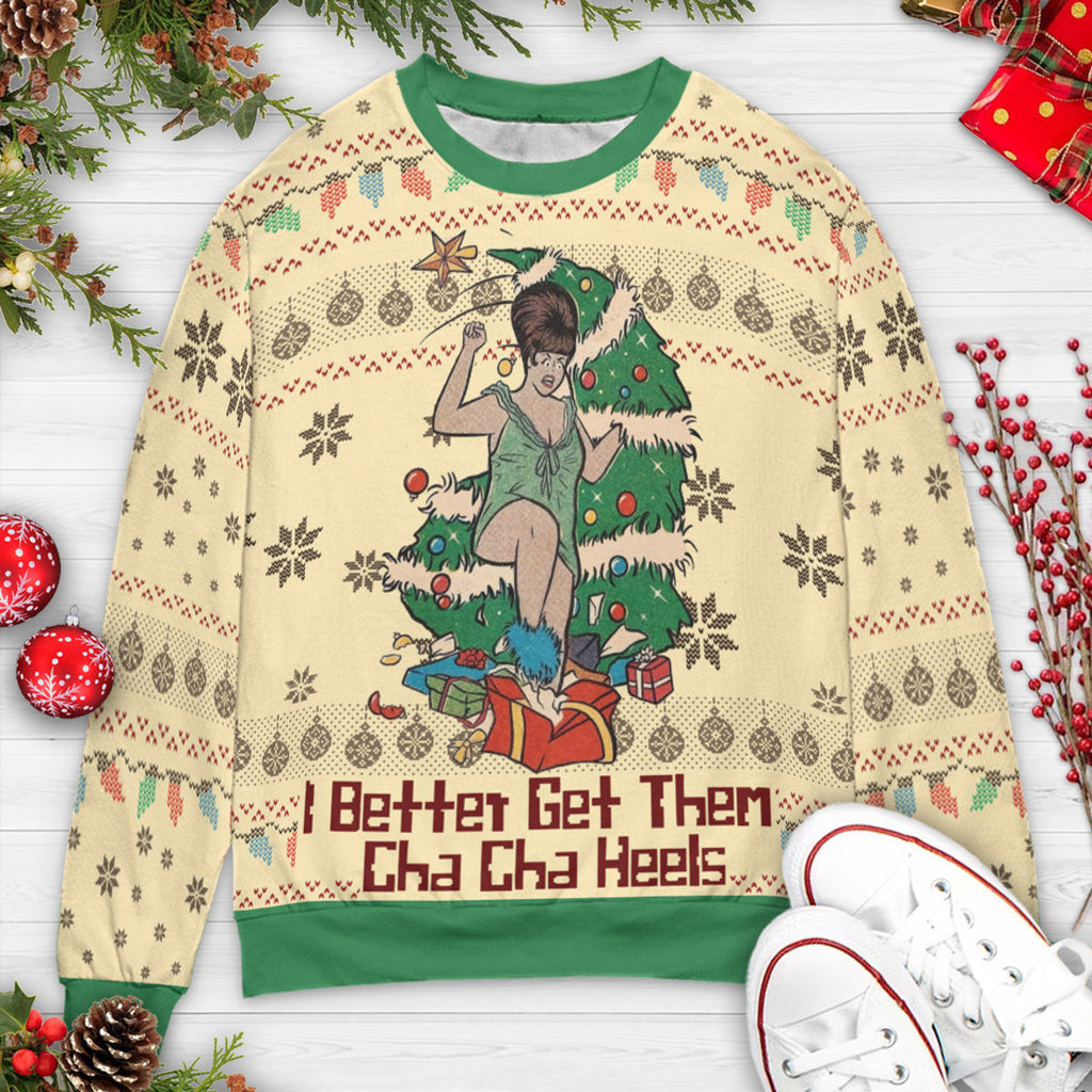 I Better Get Them Cha Cha Heels Ugly Christmas Sweatshirt